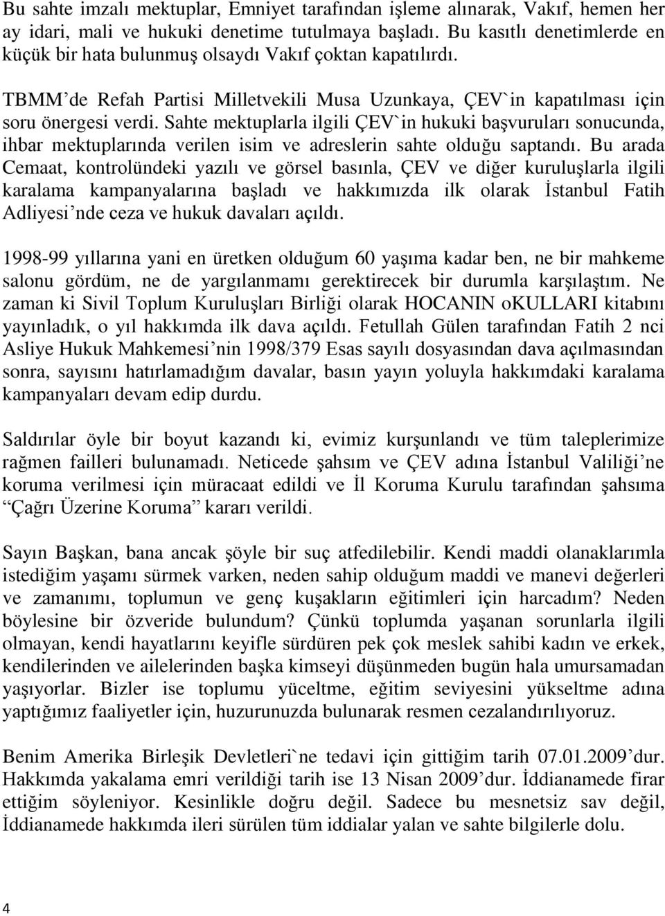 Sahte mektuplarla ilgili ÇEV`in hukuki başvuruları sonucunda, ihbar mektuplarında verilen isim ve adreslerin sahte olduğu saptandı.