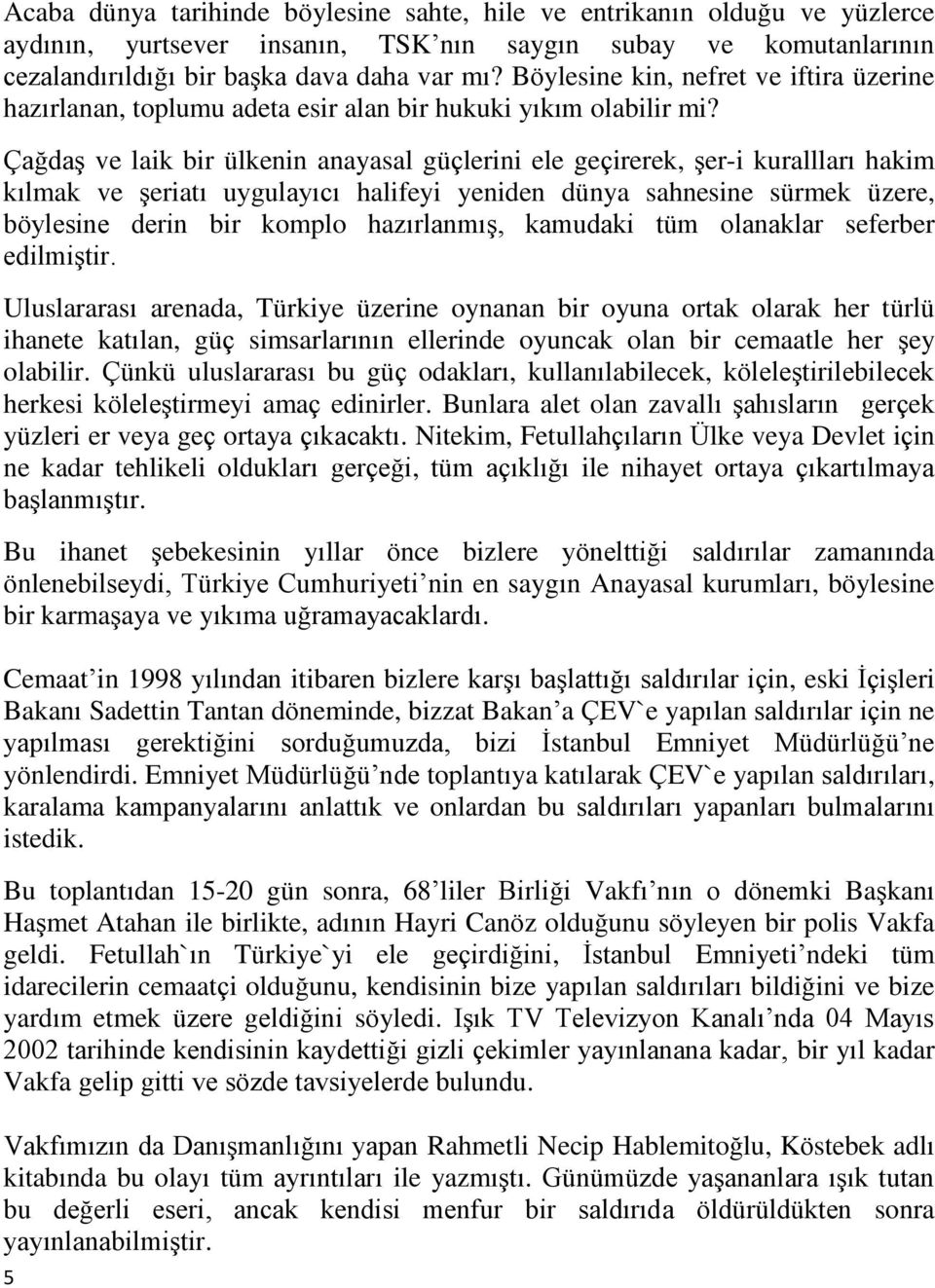 Çağdaş ve laik bir ülkenin anayasal güçlerini ele geçirerek, şer-i kurallları hakim kılmak ve şeriatı uygulayıcı halifeyi yeniden dünya sahnesine sürmek üzere, böylesine derin bir komplo hazırlanmış,