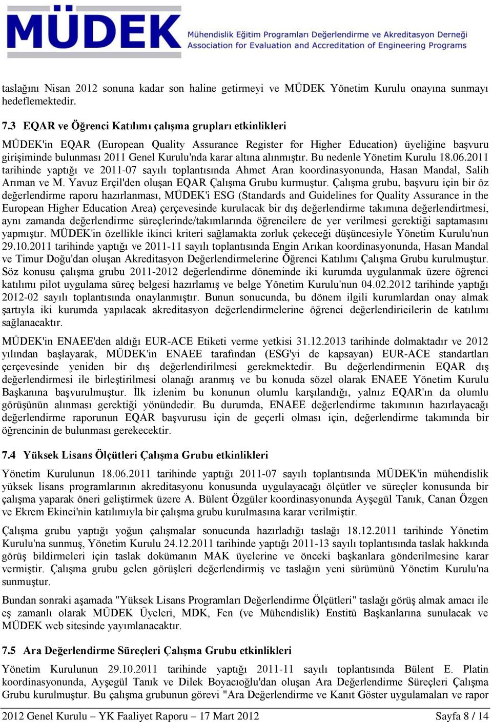 altına alınmıştır. Bu nedenle Yönetim Kurulu 18.06.2011 tarihinde yaptığı ve 2011-07 sayılı toplantısında Ahmet Aran koordinasyonunda, Hasan Mandal, Salih Arıman ve M.