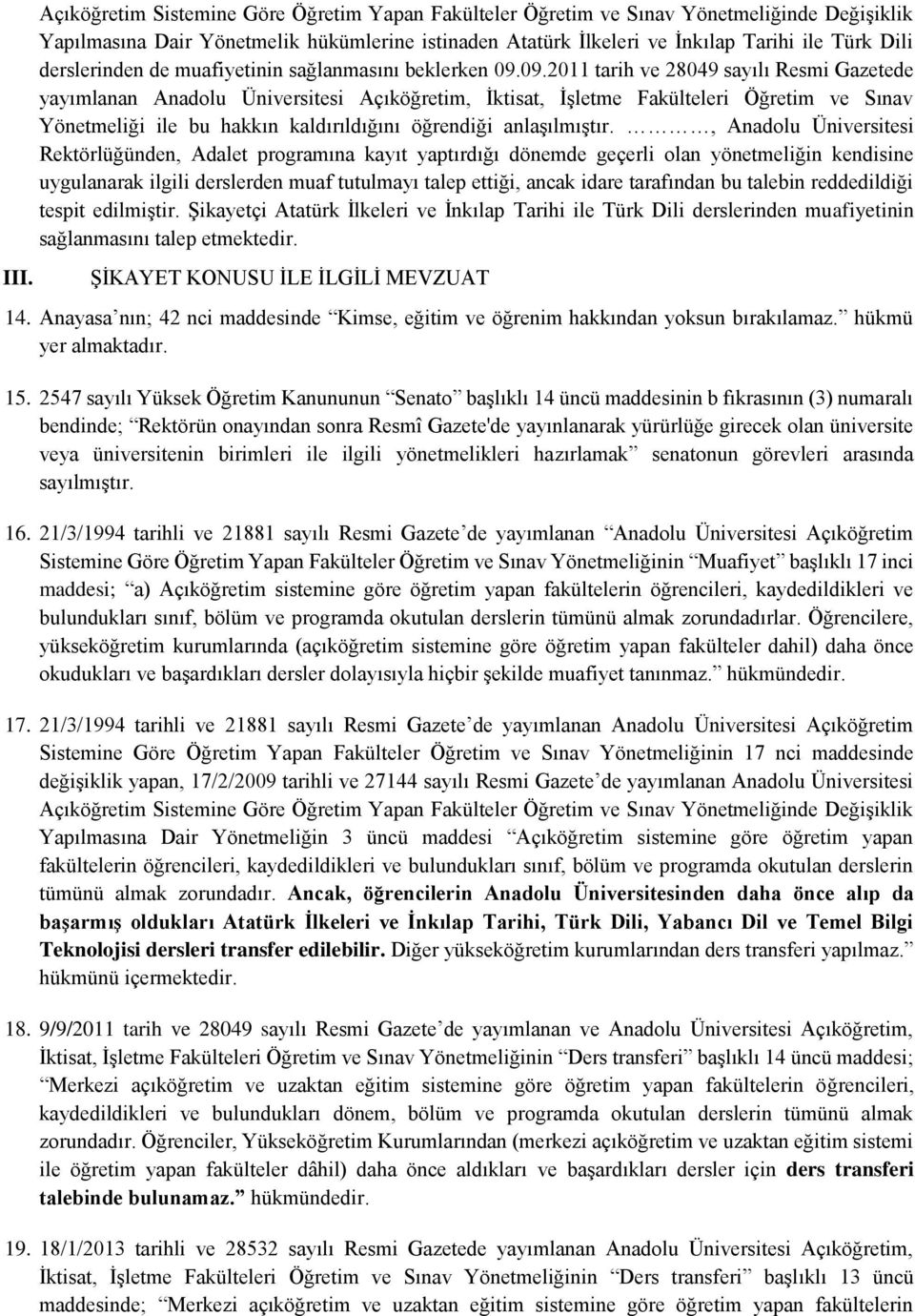 09.2011 tarih ve 28049 sayılı Resmi Gazetede yayımlanan Anadolu Üniversitesi Açıköğretim, İktisat, İşletme Fakülteleri Öğretim ve Sınav Yönetmeliği ile bu hakkın kaldırıldığını öğrendiği