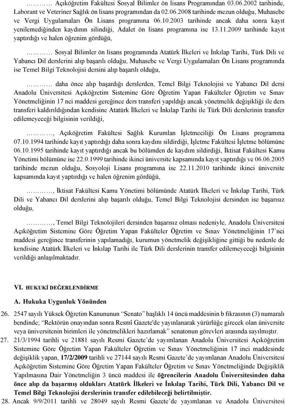 2009 tarihinde kayıt yaptırdığı ve halen öğrenim gördüğü, Sosyal Bilimler ön lisans programında Atatürk İlkeleri ve İnkılap Tarihi, Türk Dili ve Yabancı Dil derslerini alıp başarılı olduğu, Muhasebe