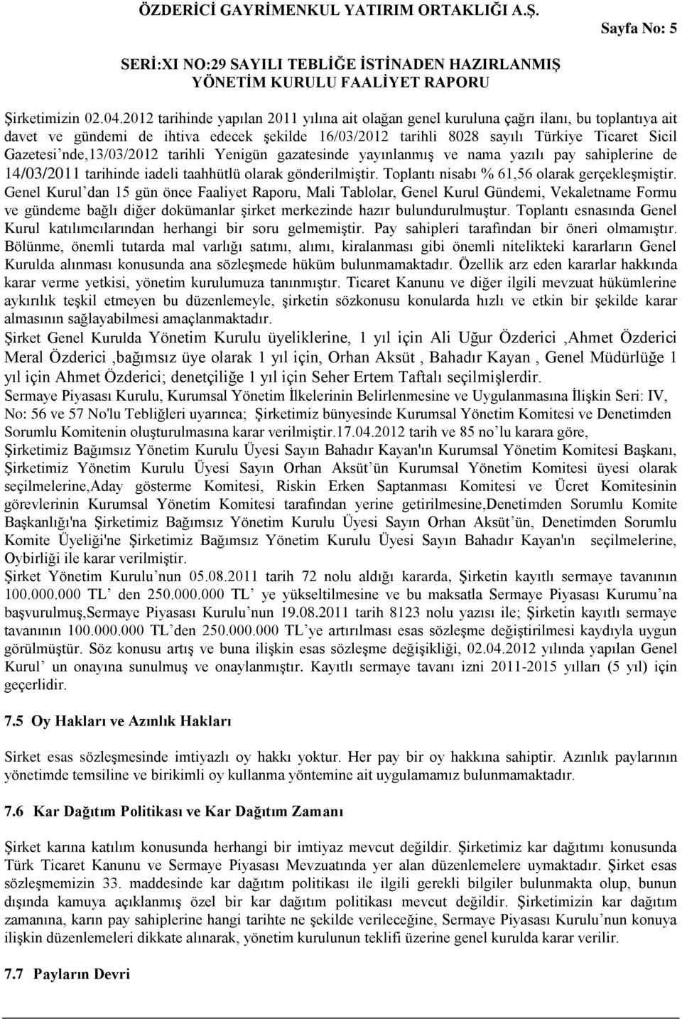 nde,13/03/2012 tarihli Yenigün gazatesinde yayınlanmış ve nama yazılı pay sahiplerine de 14/03/2011 tarihinde iadeli taahhütlü olarak gönderilmiştir. Toplantı nisabı % 61,56 olarak gerçekleşmiştir.