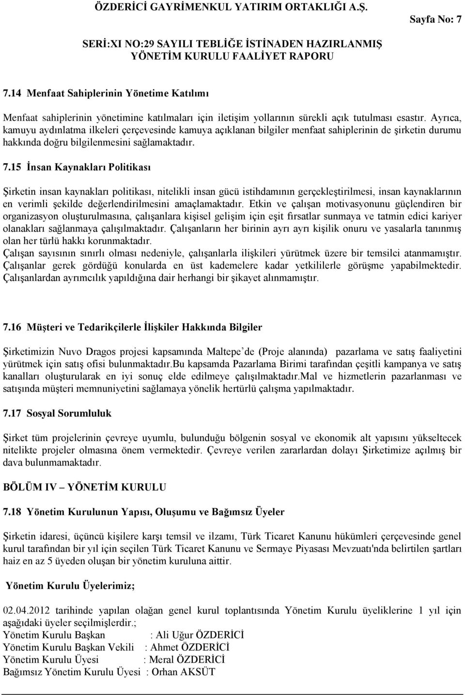 15 İnsan Kaynakları Politikası Şirketin insan kaynakları politikası, nitelikli insan gücü istihdamının gerçekleştirilmesi, insan kaynaklarının en verimli şekilde değerlendirilmesini amaçlamaktadır.