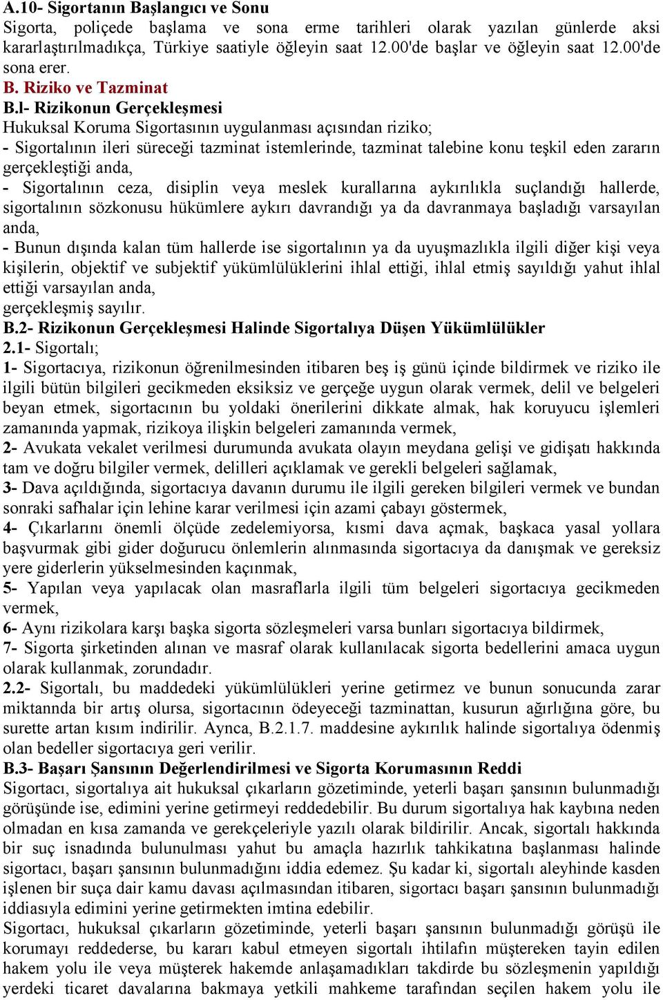 l- Rizikonun Gerçekleşmesi Hukuksal Koruma Sigortasının uygulanması açısından riziko; - Sigortalının ileri süreceği tazminat istemlerinde, tazminat talebine konu teşkil eden zararın gerçekleştiği