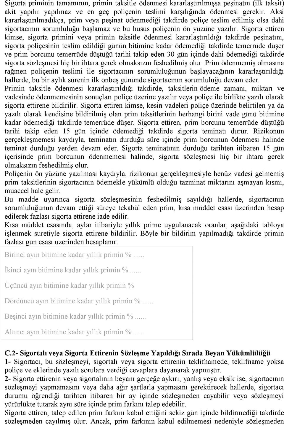 Sigorta ettiren kimse, sigorta primini veya primin taksitle ödenmesi kararlaştırıldığı takdirde peşinatını, sigorta poliçesinin teslim edildiği günün bitimine kadar ödemediği takdirde temerrüde düşer