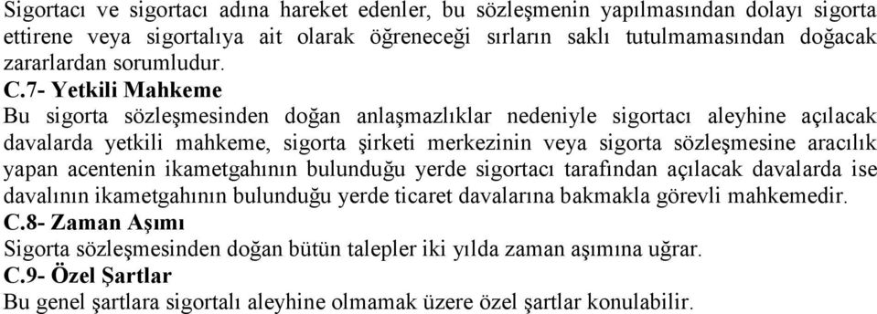 7- Yetkili Mahkeme Bu sigorta sözleşmesinden doğan anlaşmazlıklar nedeniyle sigortacı aleyhine açılacak davalarda yetkili mahkeme, sigorta şirketi merkezinin veya sigorta sözleşmesine