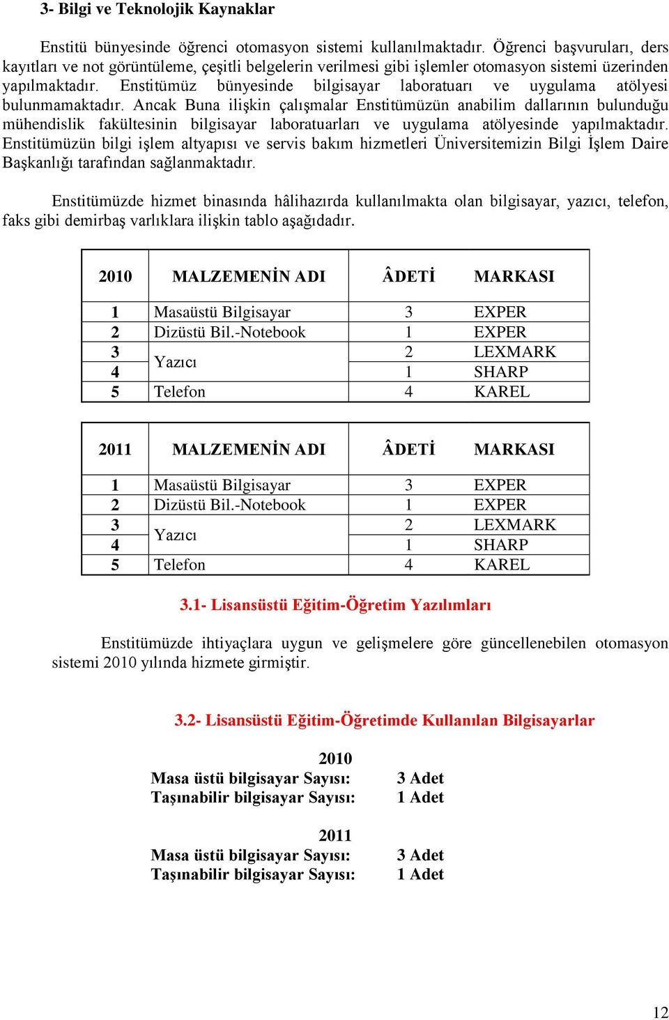 Enstitümüz bünyesinde bilgisayar laboratuarı ve uygulama atölyesi bulunmamaktadır.