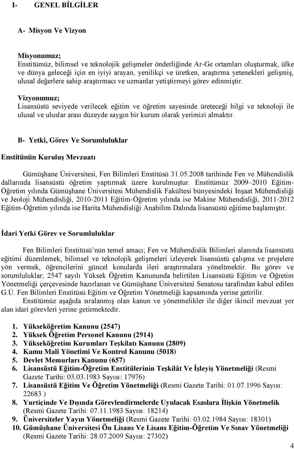 Vizyonumuz; Lisansüstü seviyede verilecek eğitim ve öğretim sayesinde üreteceği bilgi ve teknoloji ile ulusal ve uluslar arası düzeyde saygın bir kurum olarak yerimizi almaktır.