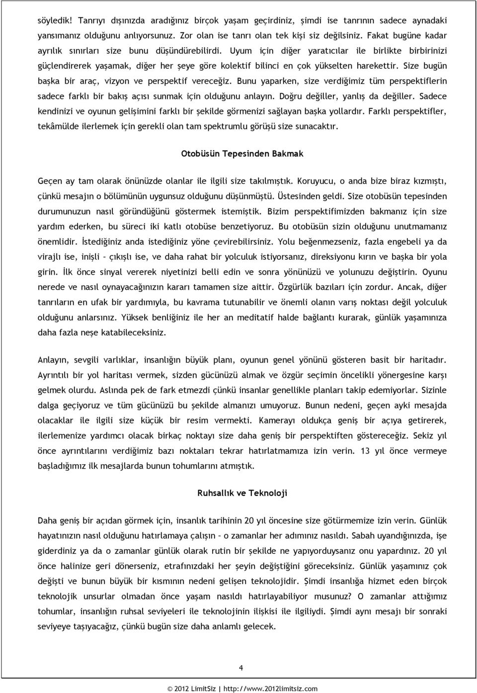 Uyum için diğer yaratıcılar ile birlikte birbirinizi güçlendirerek yaşamak, diğer her şeye göre kolektif bilinci en çok yükselten harekettir. Size bugün başka bir araç, vizyon ve perspektif vereceğiz.