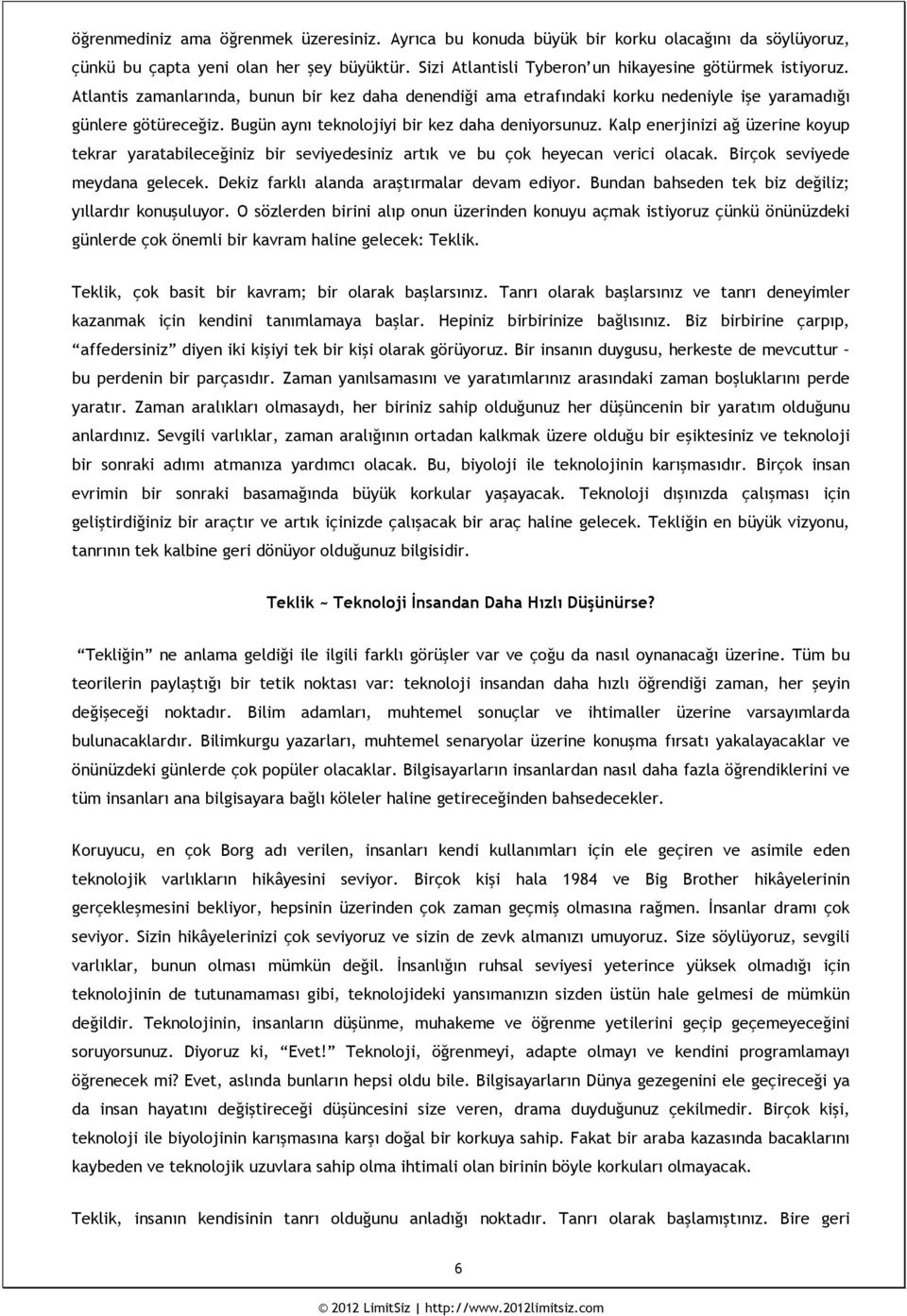 Kalp enerjinizi ağ üzerine koyup tekrar yaratabileceğiniz bir seviyedesiniz artık ve bu çok heyecan verici olacak. Birçok seviyede meydana gelecek. Dekiz farklı alanda araştırmalar devam ediyor.