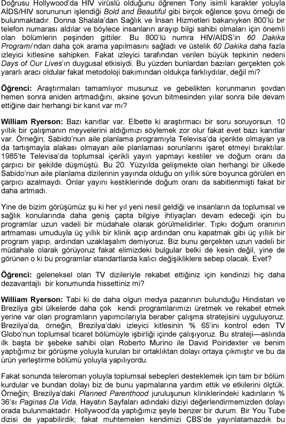 Bu 800 lü numra HIV/AİDS in 60 Dakika Programı ndan daha çok arama yapılmasını sağladı ve üstelik 60 Dakika daha fazla izleyici kitlesine sahipken.