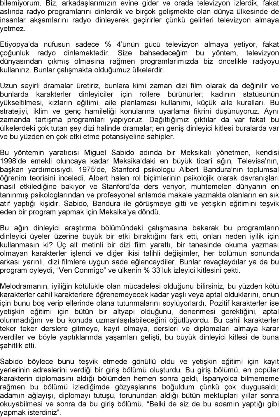 geçirirler çünkü gelirleri televizyon almaya yetmez. Etiyopya da nüfusun sadece % 4 ünün gücü televizyon almaya yetiyor, fakat çoğunluk radyo dinlemektedir.