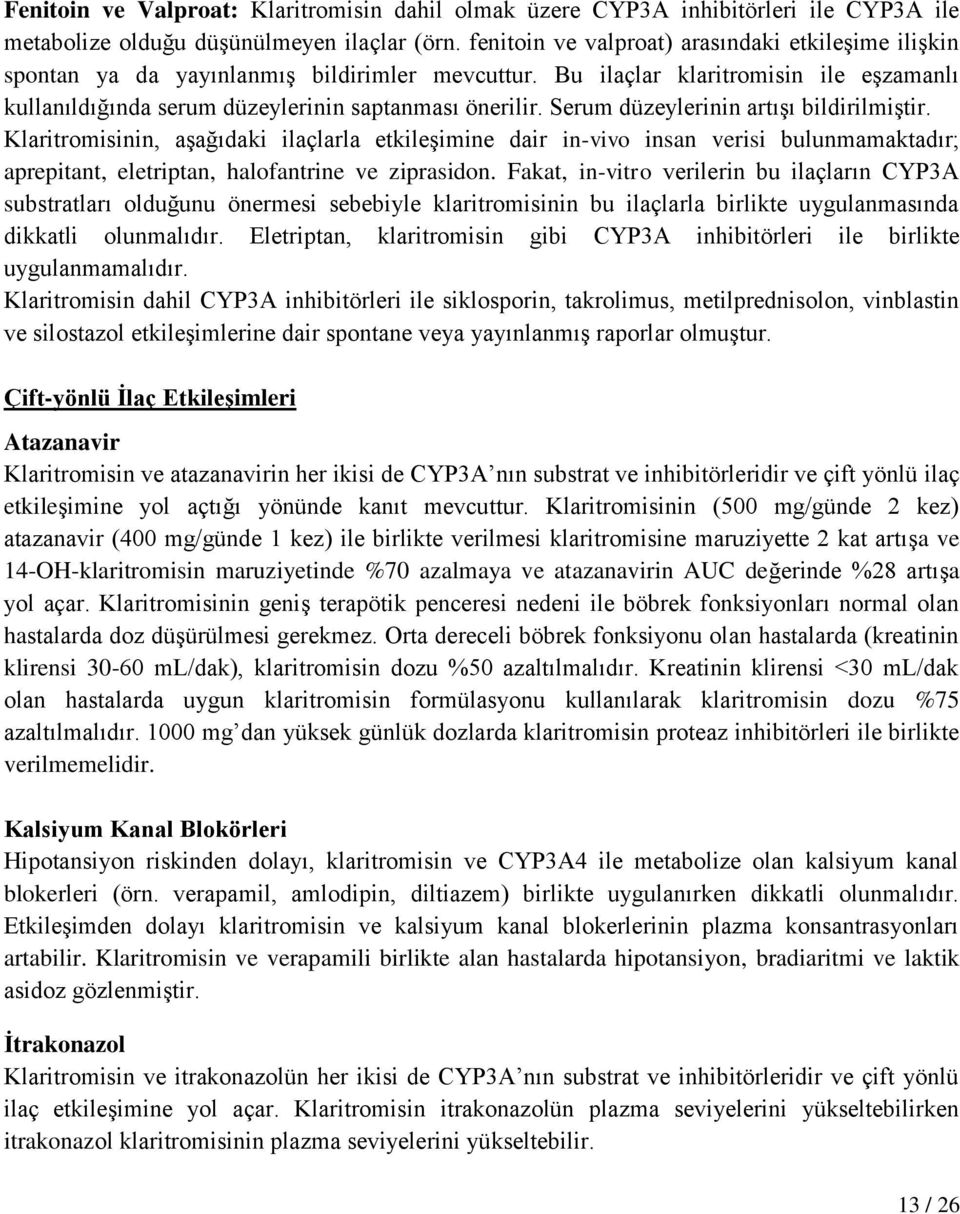 Serum düzeylerinin artışı bildirilmiştir. Klaritromisinin, aşağıdaki ilaçlarla etkileşimine dair in-vivo insan verisi bulunmamaktadır; aprepitant, eletriptan, halofantrine ve ziprasidon.