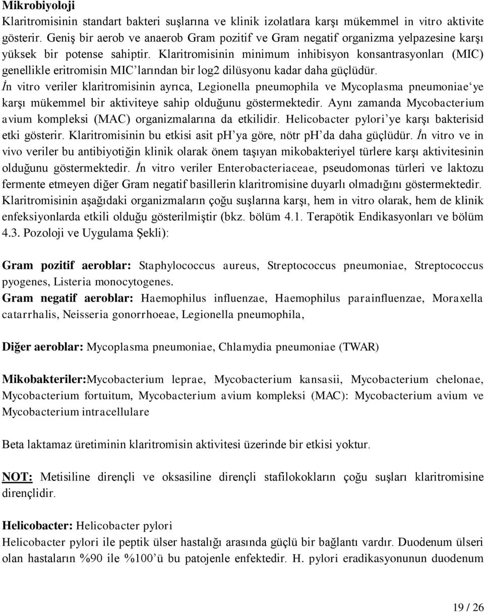 Klaritromisinin minimum inhibisyon konsantrasyonları (MIC) genellikle eritromisin MIC larından bir log2 dilüsyonu kadar daha güçlüdür.