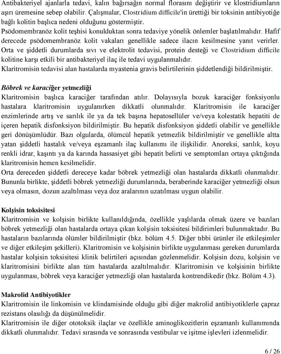 Psödomembranöz kolit teşhisi konulduktan sonra tedaviye yönelik önlemler başlatılmalıdır. Hafif derecede psödomembranöz kolit vakaları genellikle sadece ilacın kesilmesine yanıt verirler.