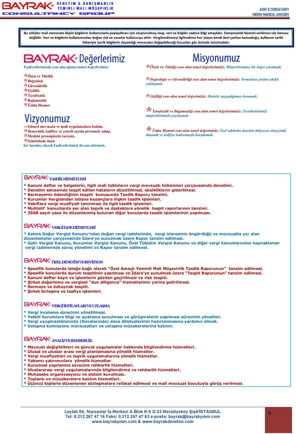 Vergilendirmeyi ilgilendiren her olayın kendi özel şartları bulunduğu, kullanım tarihi itibariyle içerik bilgilerin dayandığı mevzuatın değişebileceği hususları göz önünde tutulmalıdır.