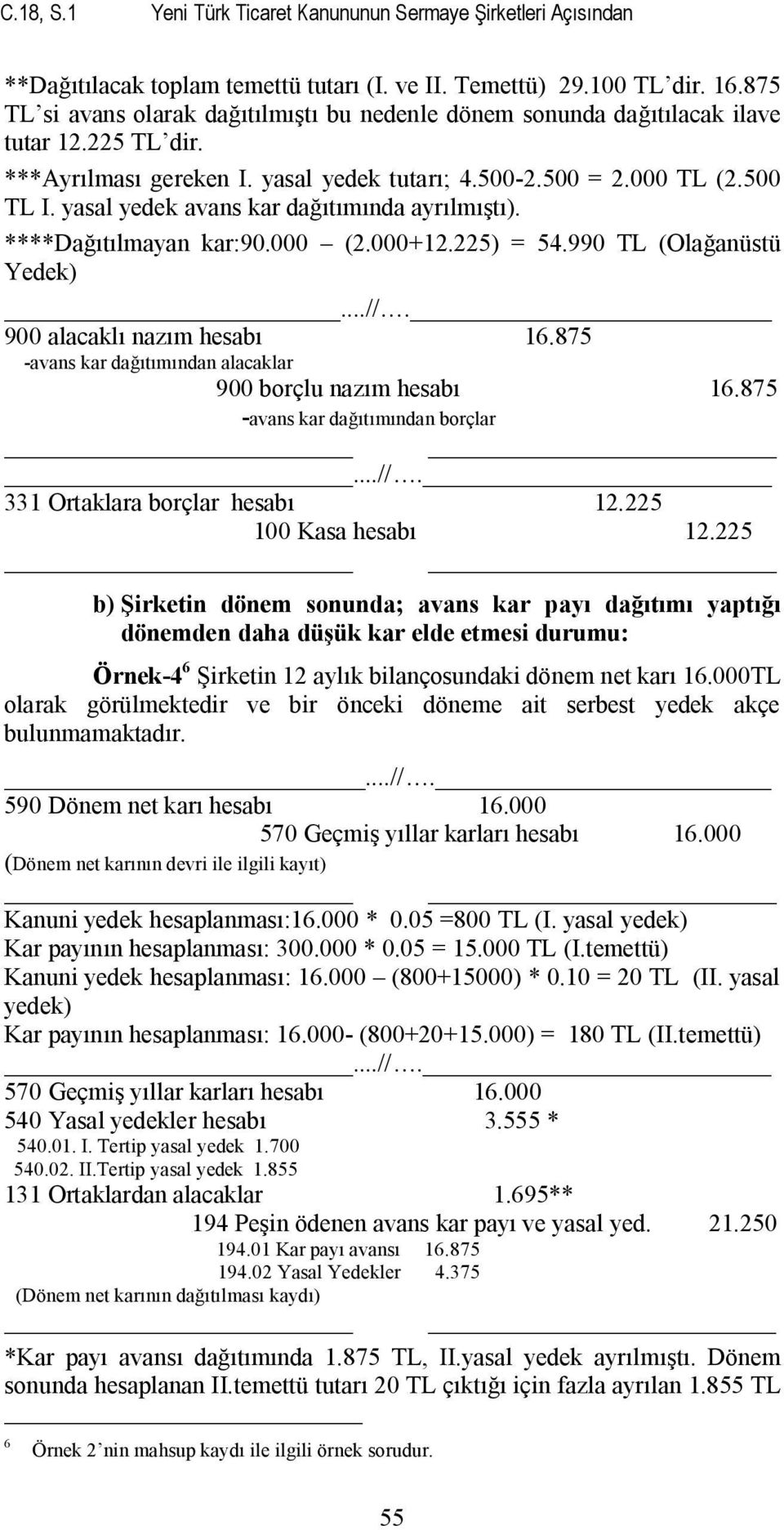 yasal yedek avans kar dağıtımında ayrılmıştı). ****Dağıtılmayan kar:90.000 (2.000+12.225) = 54.990 TL (Olağanüstü Yedek)...//. 900 alacaklı nazım hesabı 16.