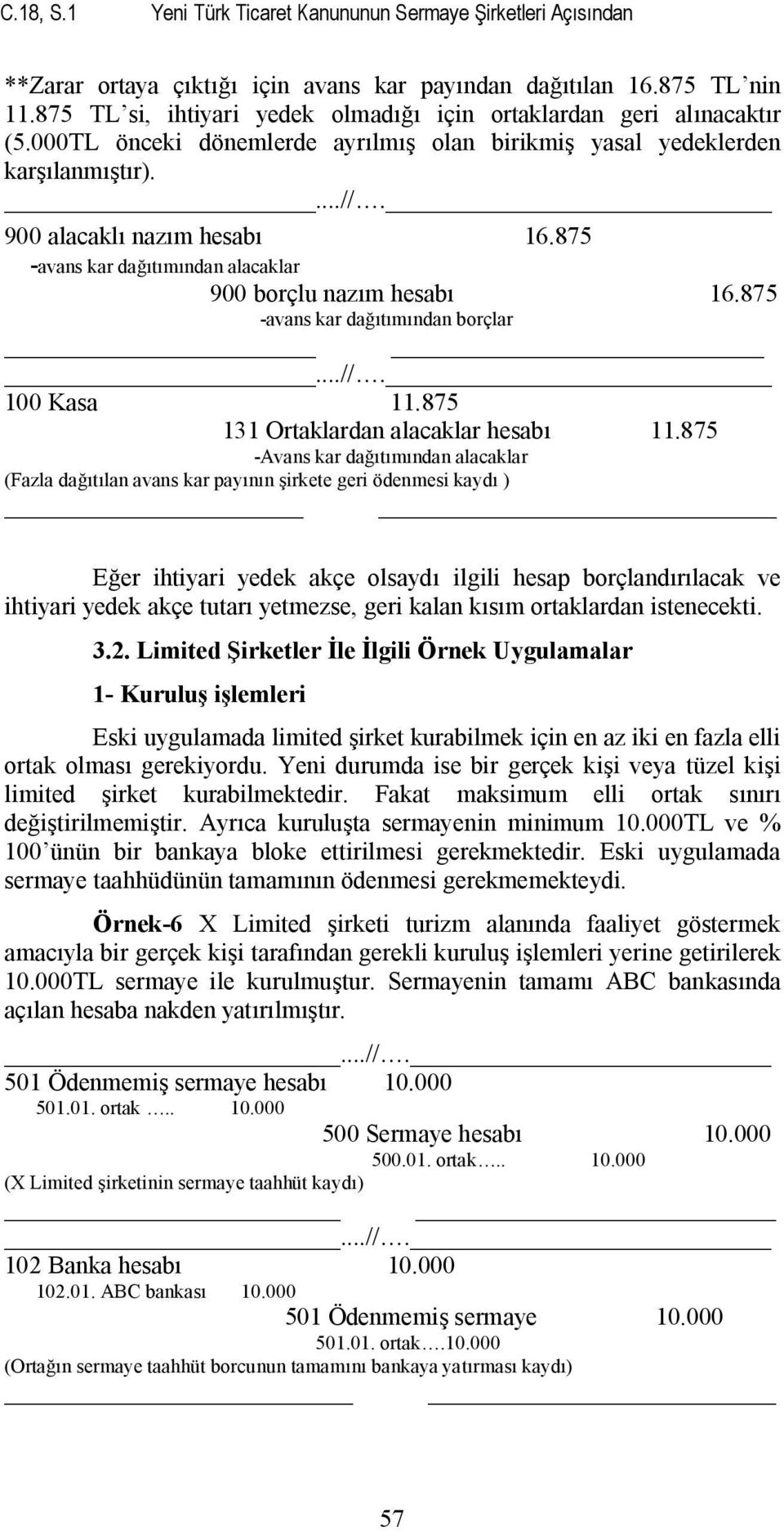 875 -avans kar dağıtımından alacaklar 900 borçlu nazım hesabı 16.875 -avans kar dağıtımından borçlar...//. 100 Kasa 11.875 131 Ortaklardan alacaklar hesabı 11.