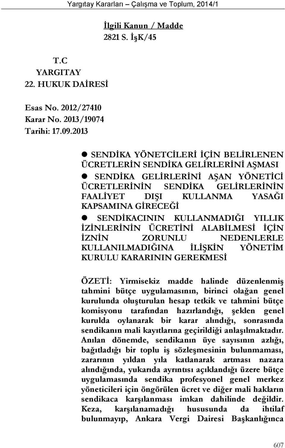 SENDİKACININ KULLANMADIĞI YILLIK İZİNLERİNİN ÜCRETİNİ ALABİLMESİ İÇİN İZNİN ZORUNLU NEDENLERLE KULLANILMADIĞINA İLİŞKİN YÖNETİM KURULU KARARININ GEREKMESİ ÖZETİ: Yirmisekiz madde halinde düzenlenmiş