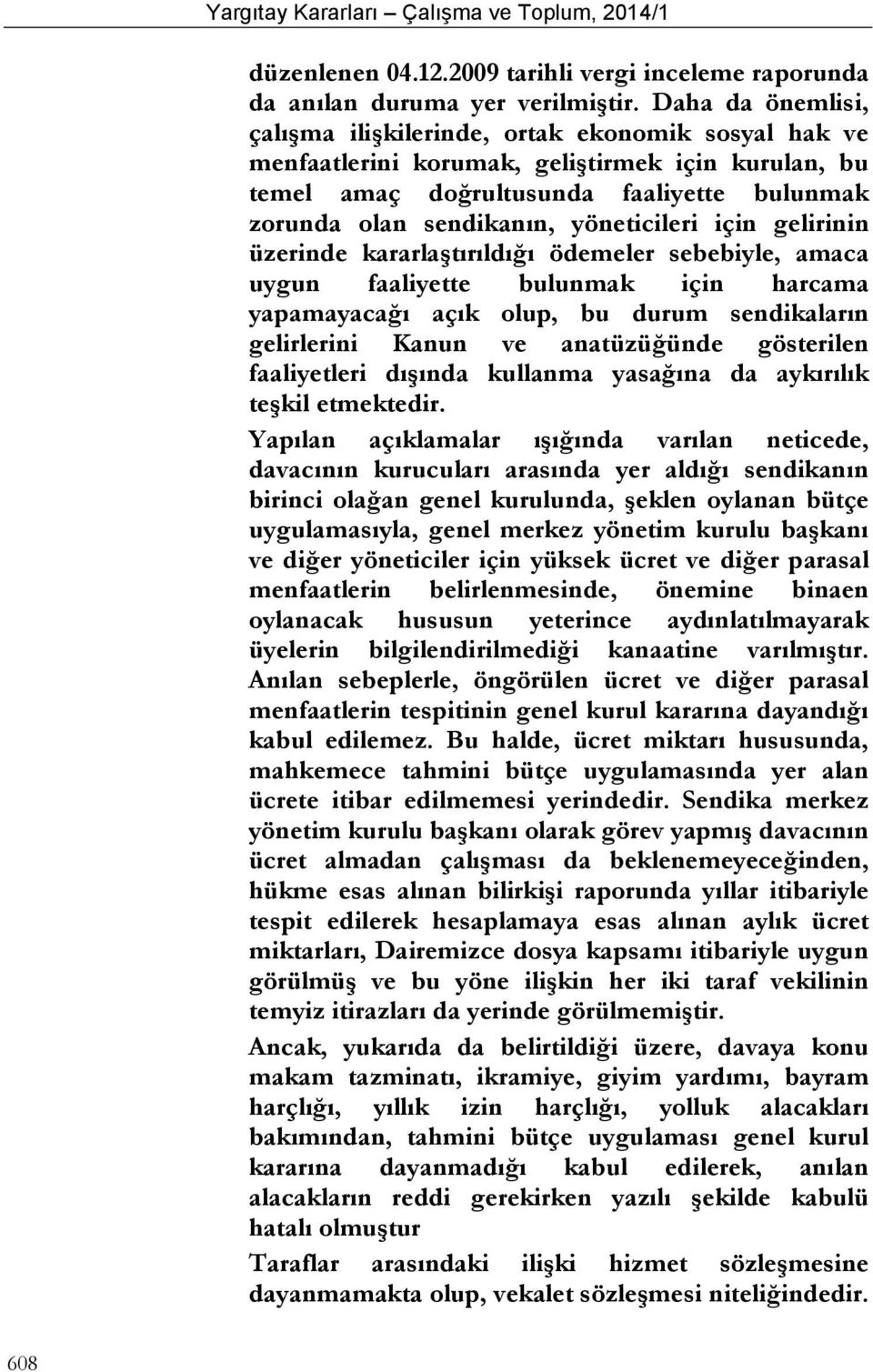 yöneticileri için gelirinin üzerinde kararlaştırıldığı ödemeler sebebiyle, amaca uygun faaliyette bulunmak için harcama yapamayacağı açık olup, bu durum sendikaların gelirlerini Kanun ve anatüzüğünde