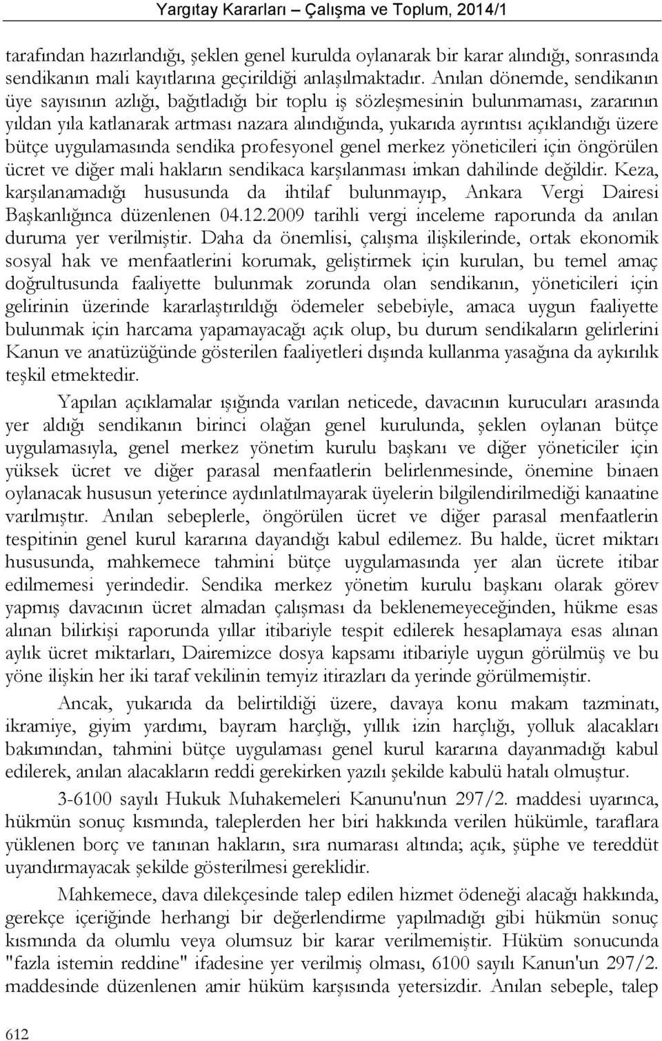 bütçe uygulamasında sendika profesyonel genel merkez yöneticileri için öngörülen ücret ve diğer mali hakların sendikaca karşılanması imkan dahilinde değildir.