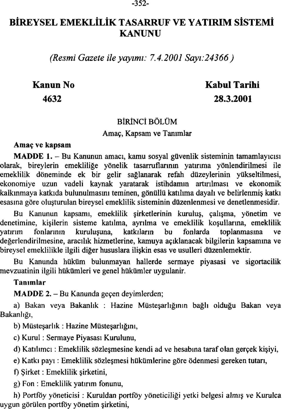 düzeylerinin yükseltilmesi, ekonomiye uzun vadeli kaynak yaratarak istihdamın artırılması ve ekonomik kalkınmaya katkıda bulunulmasını teminen, gönüllü katılıma dayalı ve belirlenmiş katkı esasına