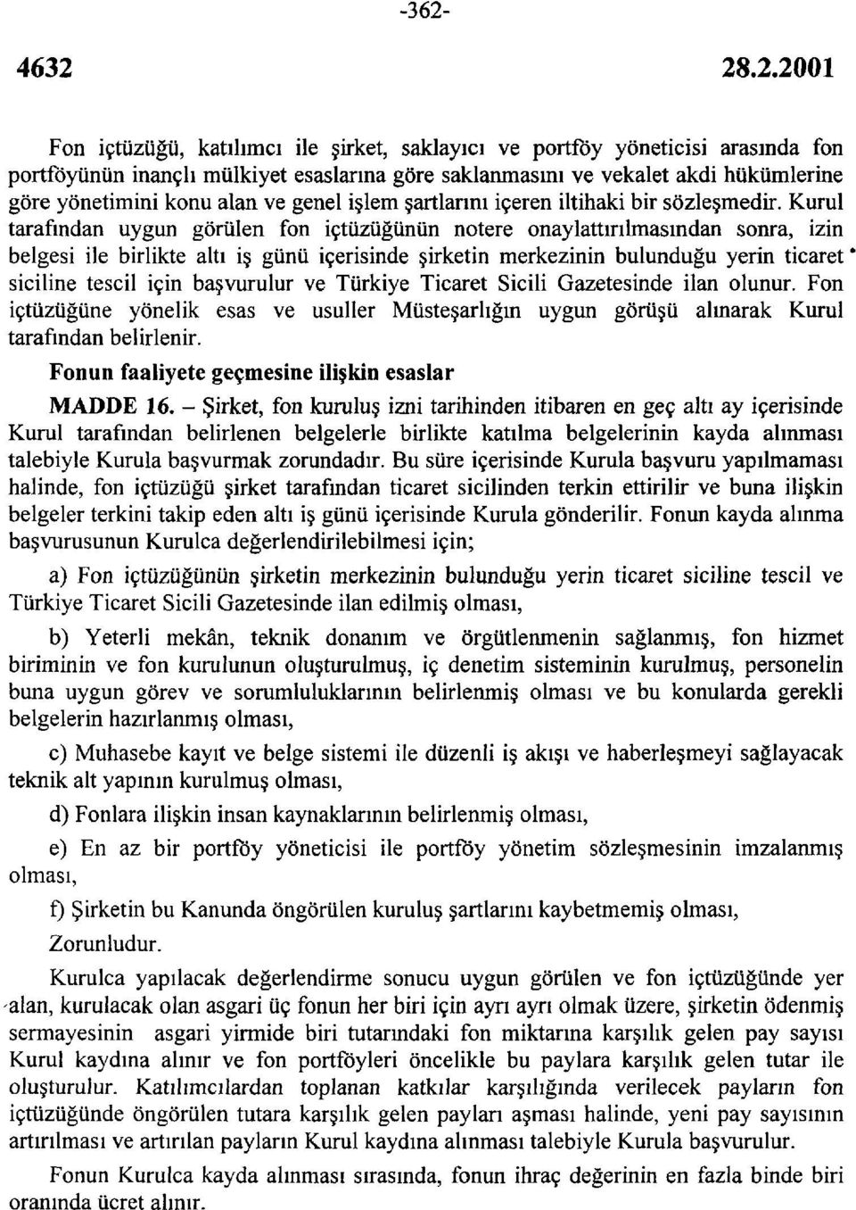 Kurul tarafından uygun görülen fon içtüzüğünün notere onaylattırılmasından sonra, izin belgesi ile birlikte altı iş günü içerisinde şirketin merkezinin bulunduğu yerin ticaret * siciline tescil için