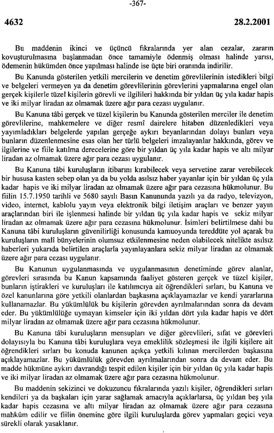 Bu Kanunda gösterilen yetkili mercilerin ve denetim görevlilerinin istedikleri bilgi ve belgeleri vermeyen ya da denetim görevlilerinin görevlerini yapmalarına engel olan gerçek kişilerle tüzel