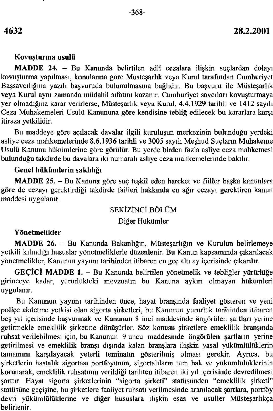 bağlıdır. Bu başvuru ile Müsteşarlık veya Kurul aynı zamanda müdahil sıfatını kazanır. Cumhuriyet savcıları kovuşturmaya yer olmadığına karar verirlerse, Müsteşarlık veya Kurul, 4.