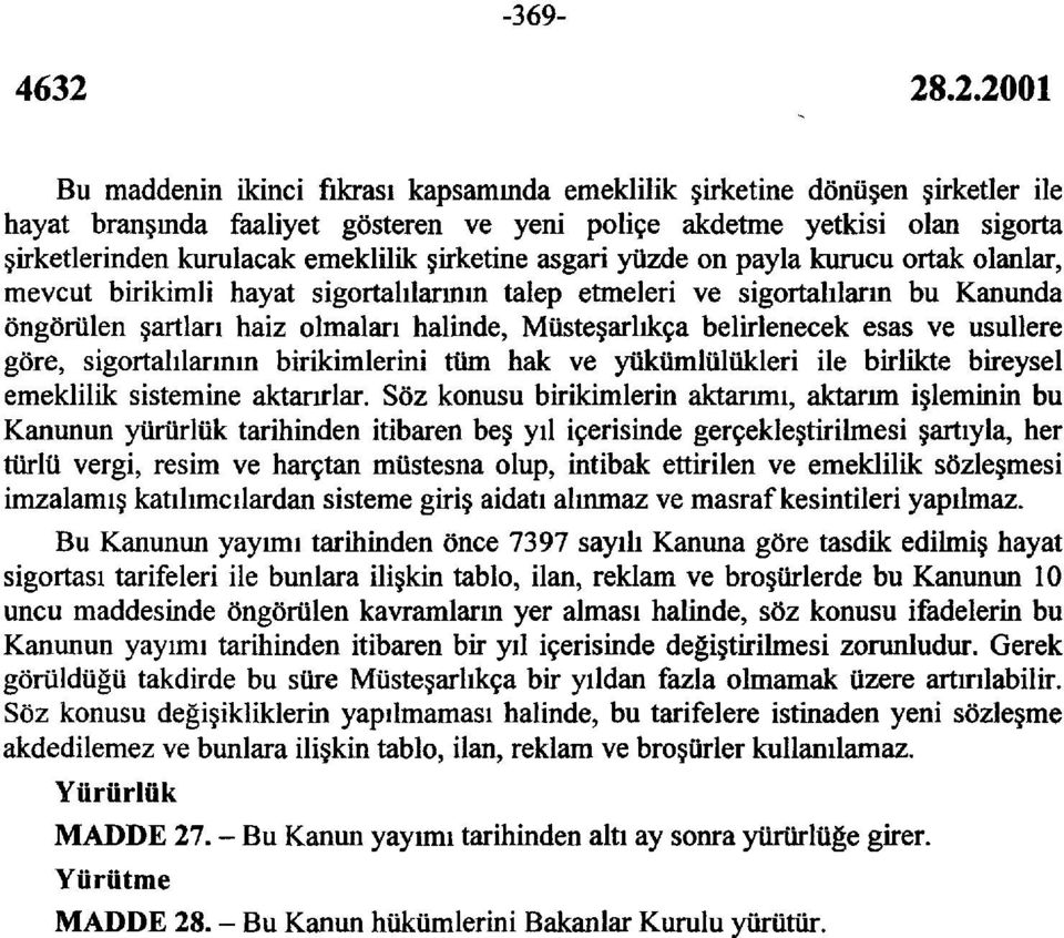 belirlenecek esas ve usullere göre, sigortalılarının birikimlerini tüm hak ve yükümlülükleri ile birlikte bireysel emeklilik sistemine aktarırlar.