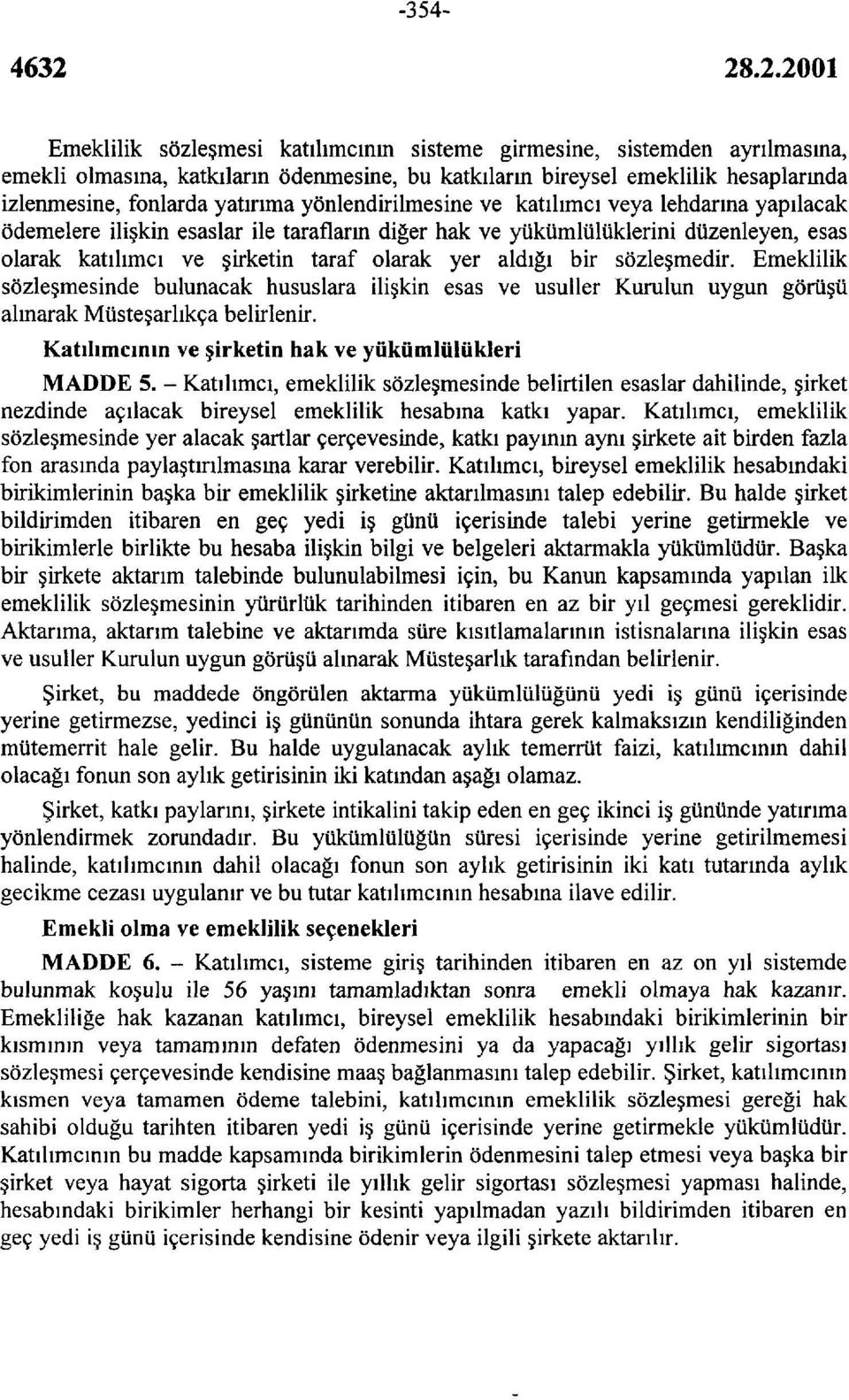 bir sözleşmedir. Emeklilik sözleşmesinde bulunacak hususlara ilişkin esas ve usuller Kurulun uygun görüşü alınarak Müsteşarlıkça belirlenir. Katılımcının ve şirketin hak ve yükümlülükleri MADDE 5.