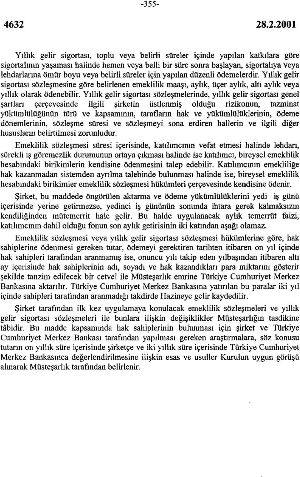 Yıllık gelir sigortası sözleşmelerinde, yıllık gelir sigortası genel şartları çerçevesinde ilgili şirketin üstlenmiş olduğu rizikonun, tazminat yükümlülüğünün türü ve kapsamının, tarafların hak ve