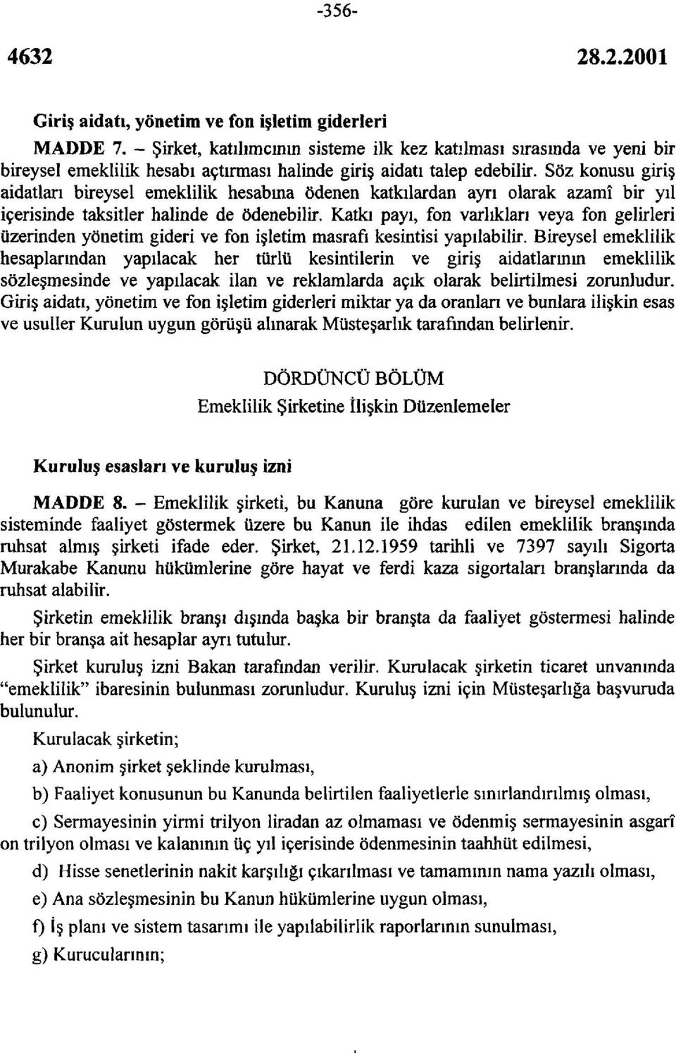 Söz konusu giriş aidatları bireysel emeklilik hesabma ödenen katkılardan ayrı olarak azamî bir yıl içerisinde taksitler halinde de ödenebilir.