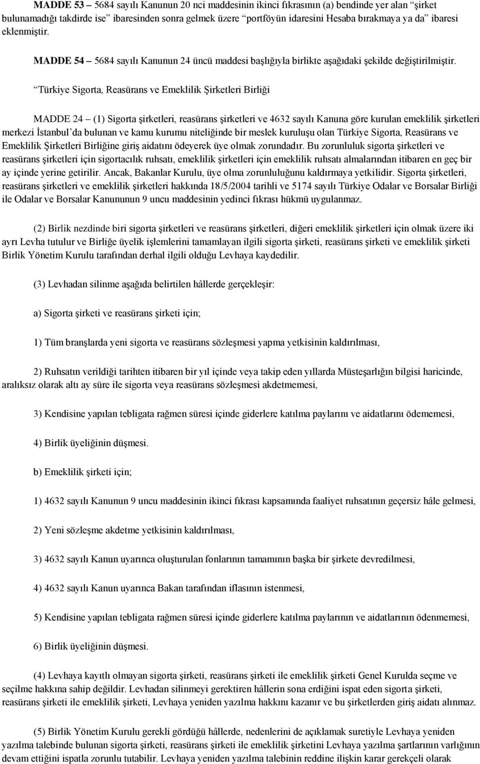 Türkiye Sigorta, Reasürans ve Emeklilik Şirketleri Birliği MADDE 24 (1) Sigorta şirketleri, reasürans şirketleri ve 4632 sayılı Kanuna göre kurulan emeklilik şirketleri merkezi İstanbul da bulunan ve