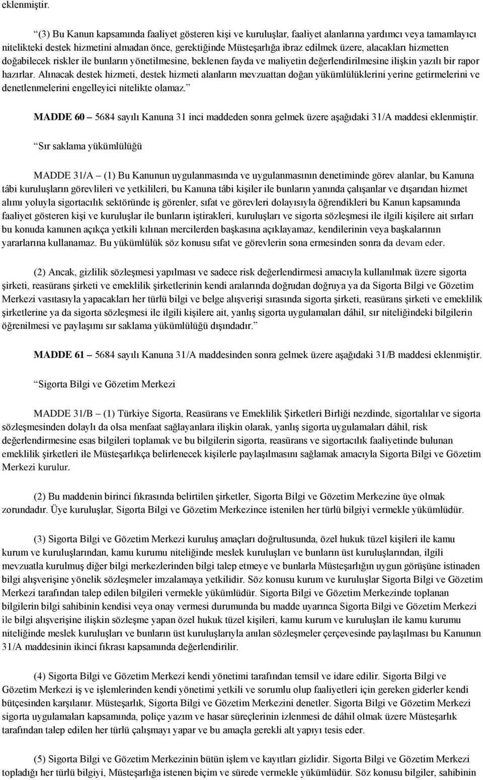 alacakları hizmetten doğabilecek riskler ile bunların yönetilmesine, beklenen fayda ve maliyetin değerlendirilmesine ilişkin yazılı bir rapor hazırlar.