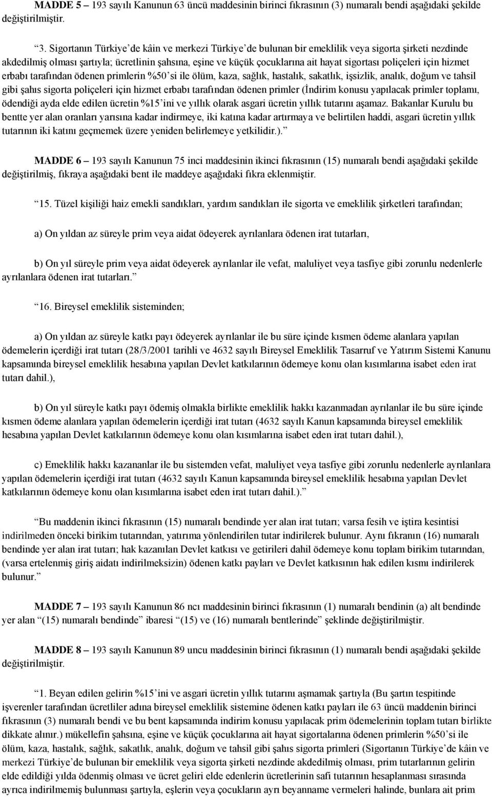 poliçeleri için hizmet erbabı tarafından ödenen primlerin %50 si ile ölüm, kaza, sağlık, hastalık, sakatlık, işsizlik, analık, doğum ve tahsil gibi şahıs sigorta poliçeleri için hizmet erbabı