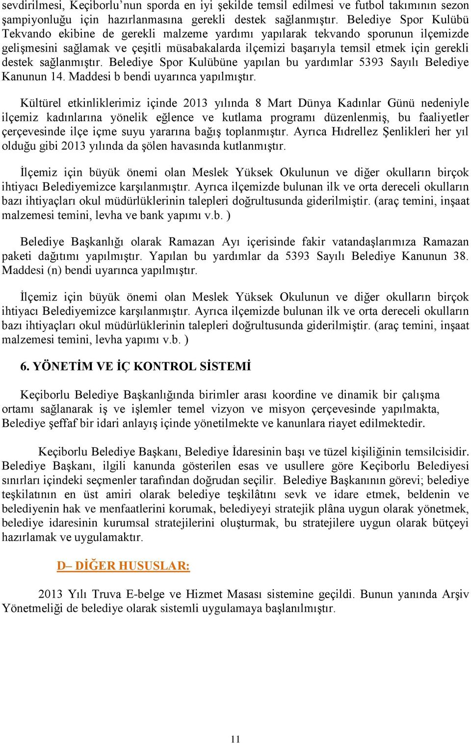 destek sağlanmıştır. Belediye Spor Kulübüne yapılan bu yardımlar 5393 Sayılı Belediye Kanunun 14. Maddesi b bendi uyarınca yapılmıştır.