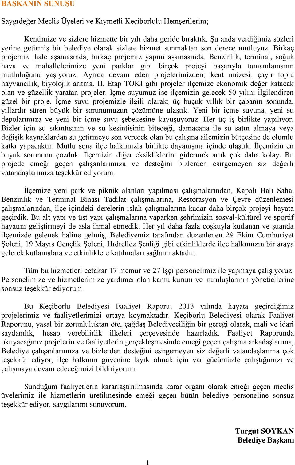 Benzinlik, terminal, soğuk hava ve mahallelerimize yeni parklar gibi birçok projeyi başarıyla tamamlamanın mutluluğunu yaşıyoruz.