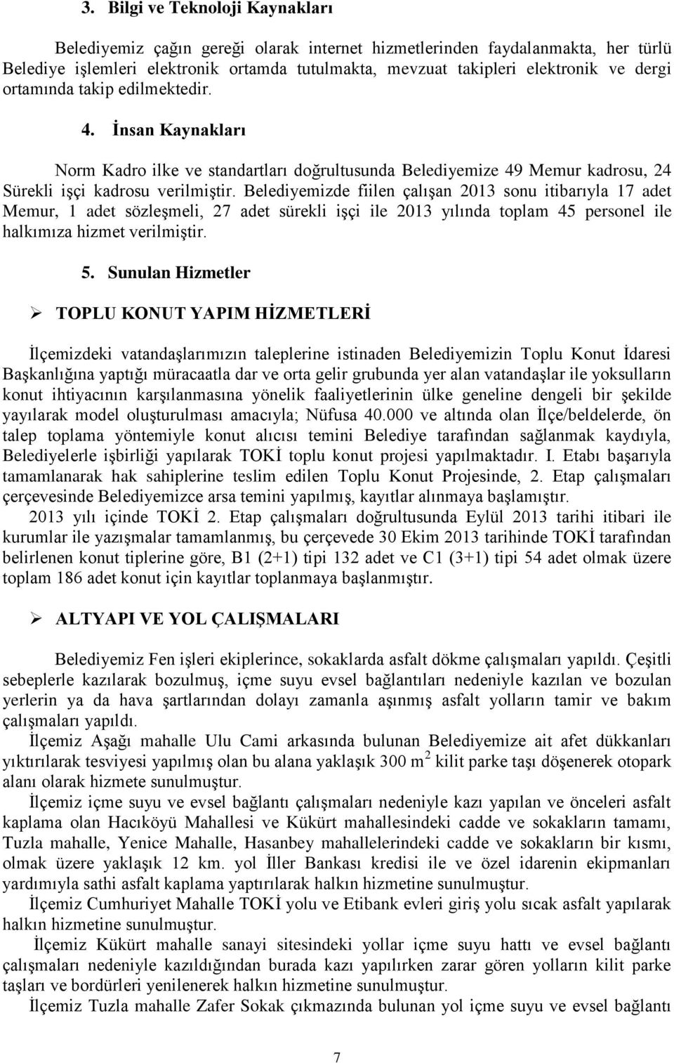 Belediyemizde fiilen çalışan 2013 sonu itibarıyla 17 adet Memur, 1 adet sözleşmeli, 27 adet sürekli işçi ile 2013 yılında toplam 45 personel ile halkımıza hizmet verilmiştir. 5.