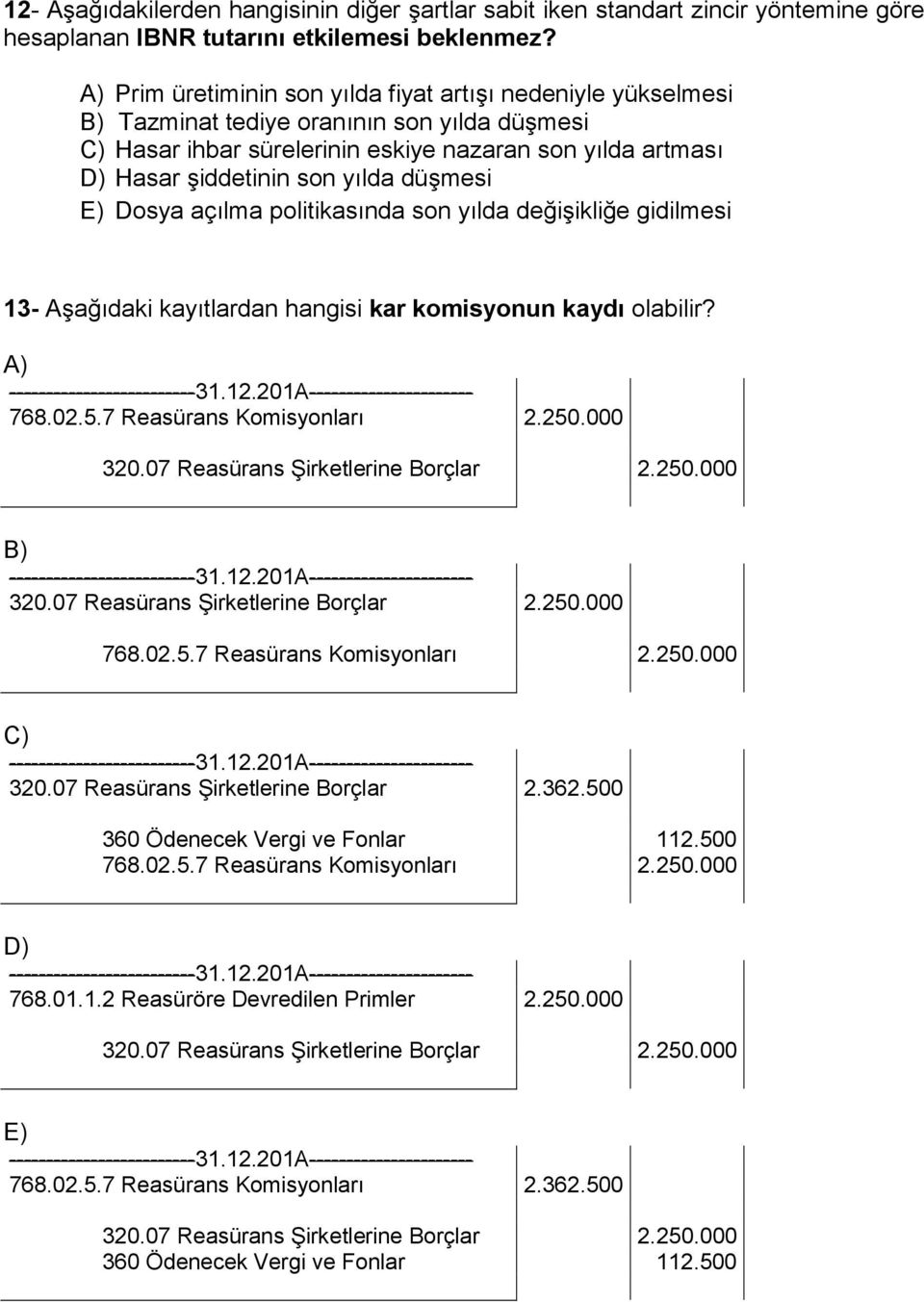 iddetinin son ylda dümesi E) Dosya açlma politikasnda son ylda deiiklie gidilmesi 13- Aadaki kaytlardan hangisi kar komisyonun kayd( olabilir? A) B) C) 320.