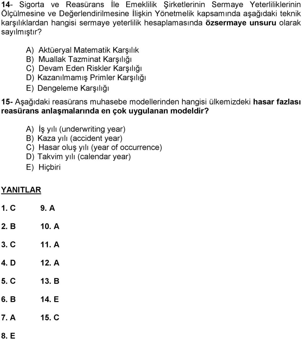 A) Aktüeryal Matematik Karlk B) Muallak Tazminat Karl C) Devam Eden Riskler Karl D) Kazanlmam Primler Karl E) Dengeleme Karl 15- Aadaki reasürans muhasebe modellerinden hangisi