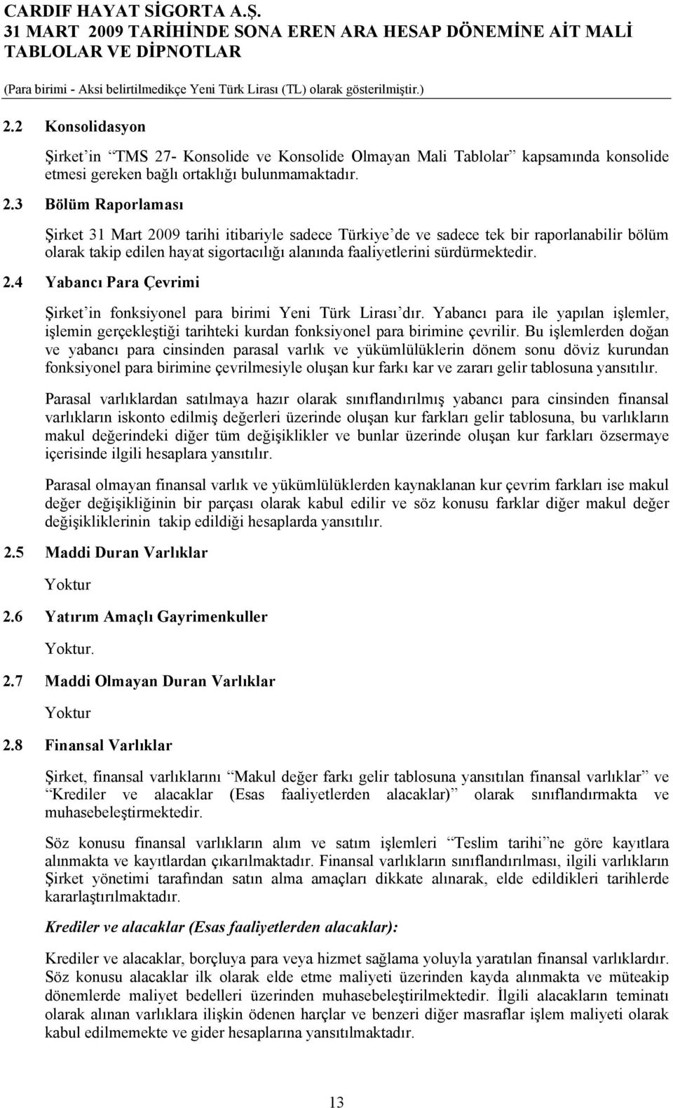 Konsolide ve Konsolide Olmayan Mali Tablolar kapsamında konsolide etmesi gereken bağlı ortaklığı bulunmamaktadır. 2.