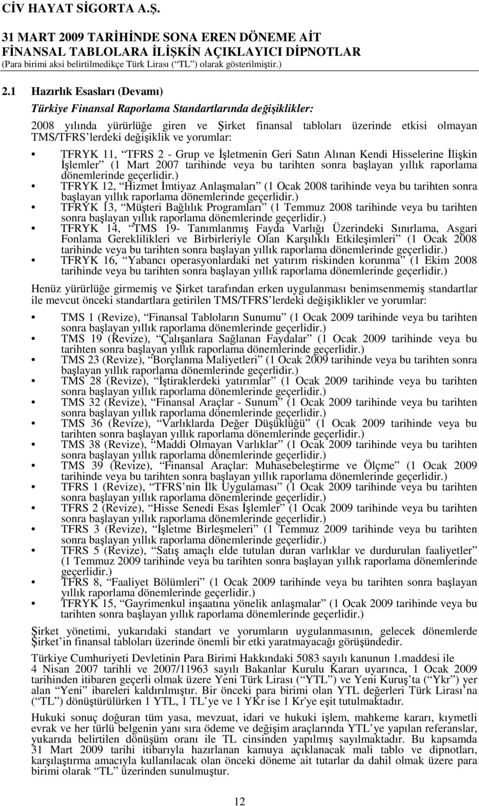 ) TFRYK 12, Hizmet İmtiyaz Anlaşmaları (1 Ocak 2008 tarihinde veya bu tarihten sonra başlayan yıllık raporlama dönemlerinde geçerlidir.