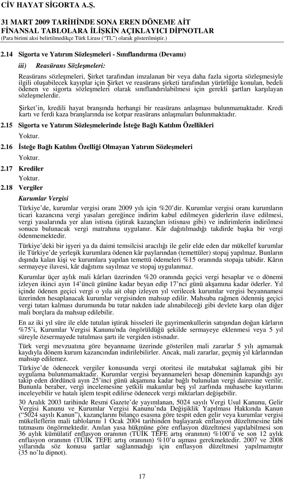 Şirket in, kredili hayat branşında herhangi bir reasürans anlaşması bulunmamaktadır. Kredi kartı ve ferdi kaza branşlarında ise kotpar reasürans anlaşmaları bulunmaktadır. 2.