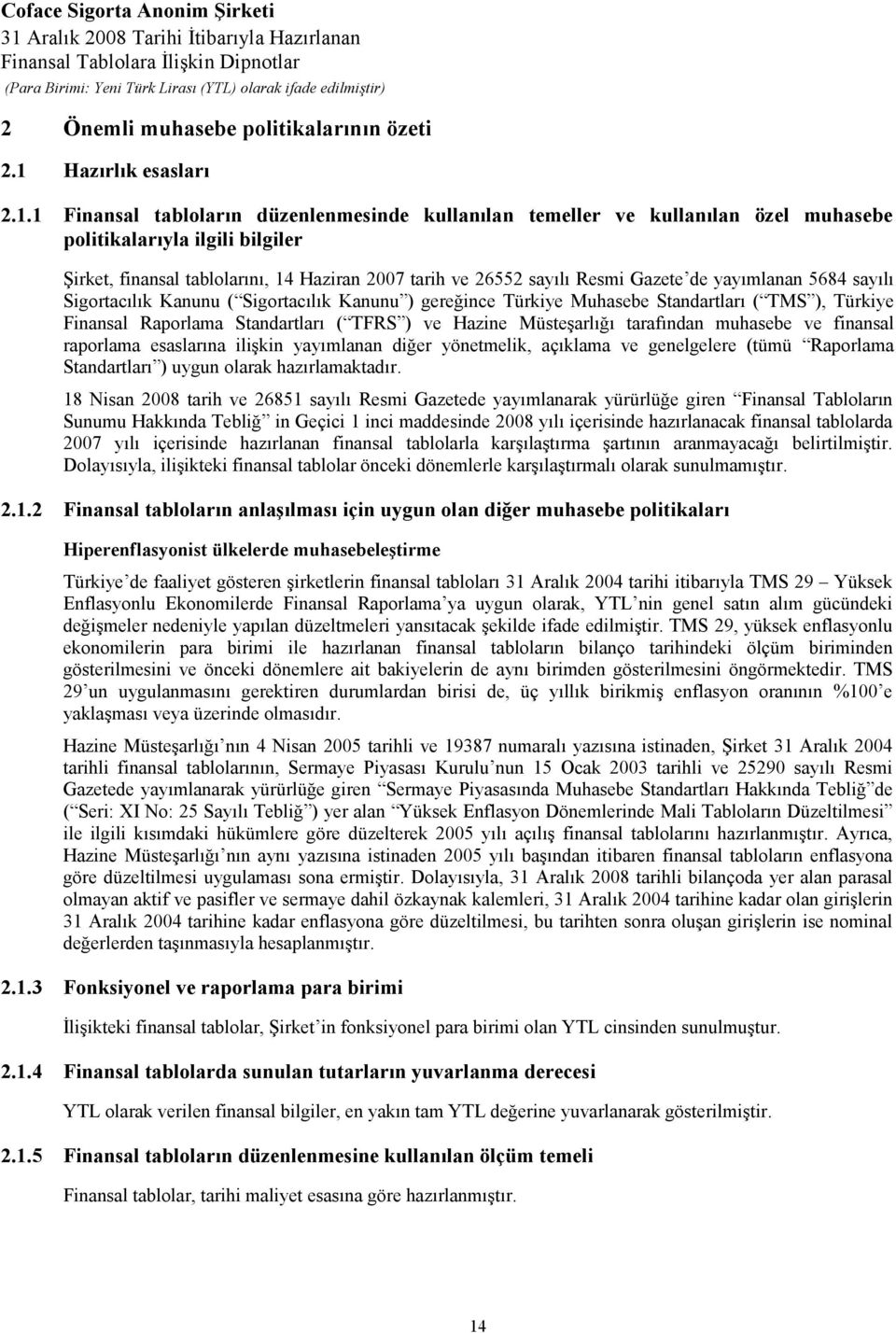 1 Finansal tabloların düzenlenmesinde kullanılan temeller ve kullanılan özel muhasebe politikalarıyla ilgili bilgiler Şirket, finansal tablolarını, 14 Haziran 2007 tarih ve 26552 sayılı Resmi Gazete