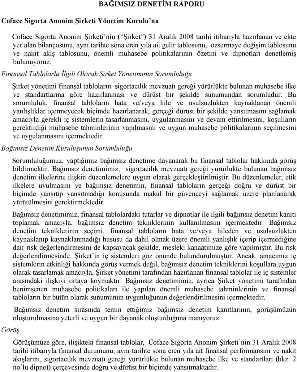 Finansal Tablolarla Đlgili Olarak Şirket Yönetiminin Sorumluluğu Şirket yönetimi finansal tabloların sigortacılık mevzuatı gereği yürürlükte bulunan muhasebe ilke ve standartlarına göre hazırlanması