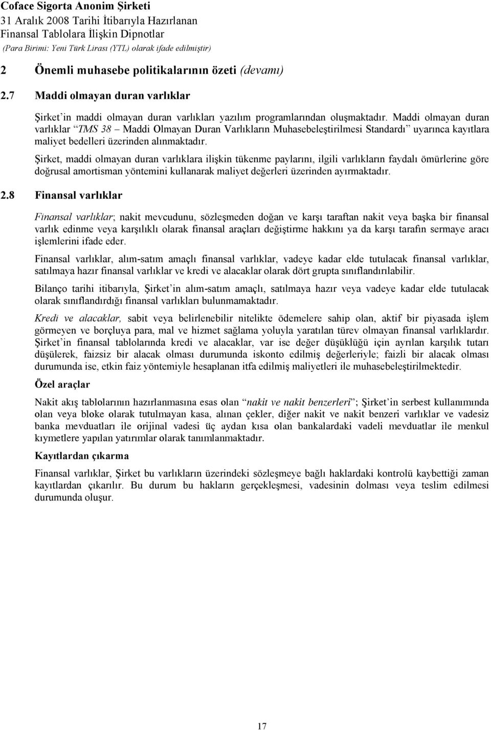 Şirket, maddi olmayan duran varlıklara ilişkin tükenme paylarını, ilgili varlıkların faydalı ömürlerine göre doğrusal amortisman yöntemini kullanarak maliyet değerleri üzerinden ayırmaktadır. 2.