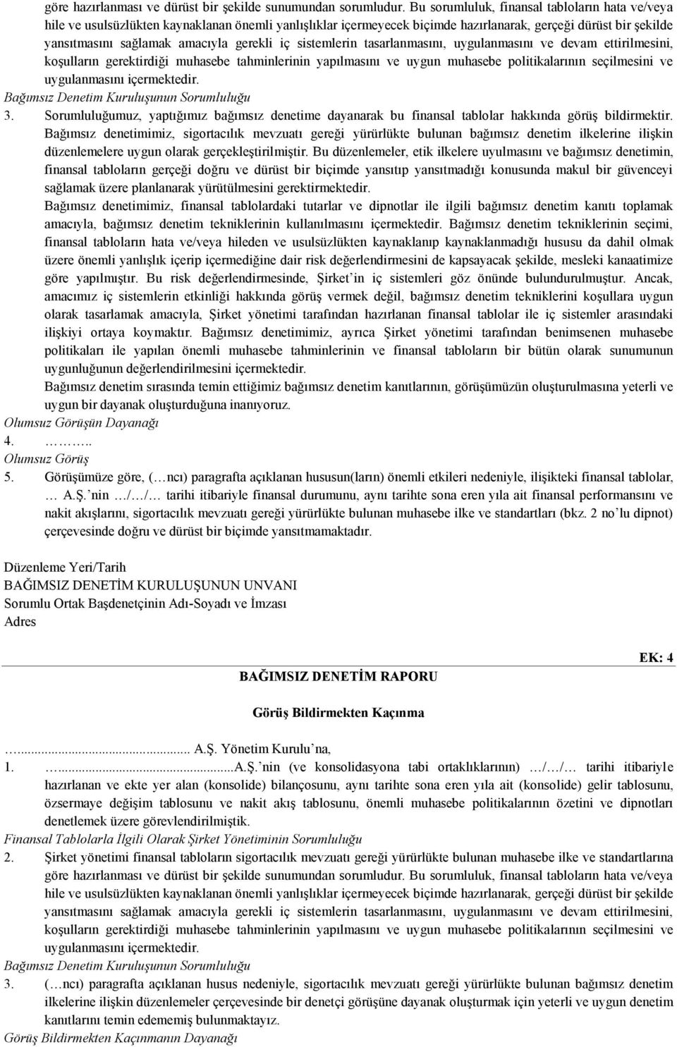 gerekli iç sistemlerin tasarlanmasını, uygulanmasını ve devam ettirilmesini, koşulların gerektirdiği muhasebe tahminlerinin yapılmasını ve uygun muhasebe politikalarının seçilmesini ve uygulanmasını