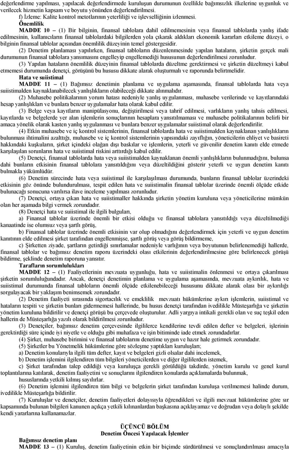 Önemlilik MADDE 10 (1) Bir bilginin, finansal tablolara dahil edilmemesinin veya finansal tablolarda yanlış ifade edilmesinin, kullanıcıların finansal tablolardaki bilgilerden yola çıkarak aldıkları