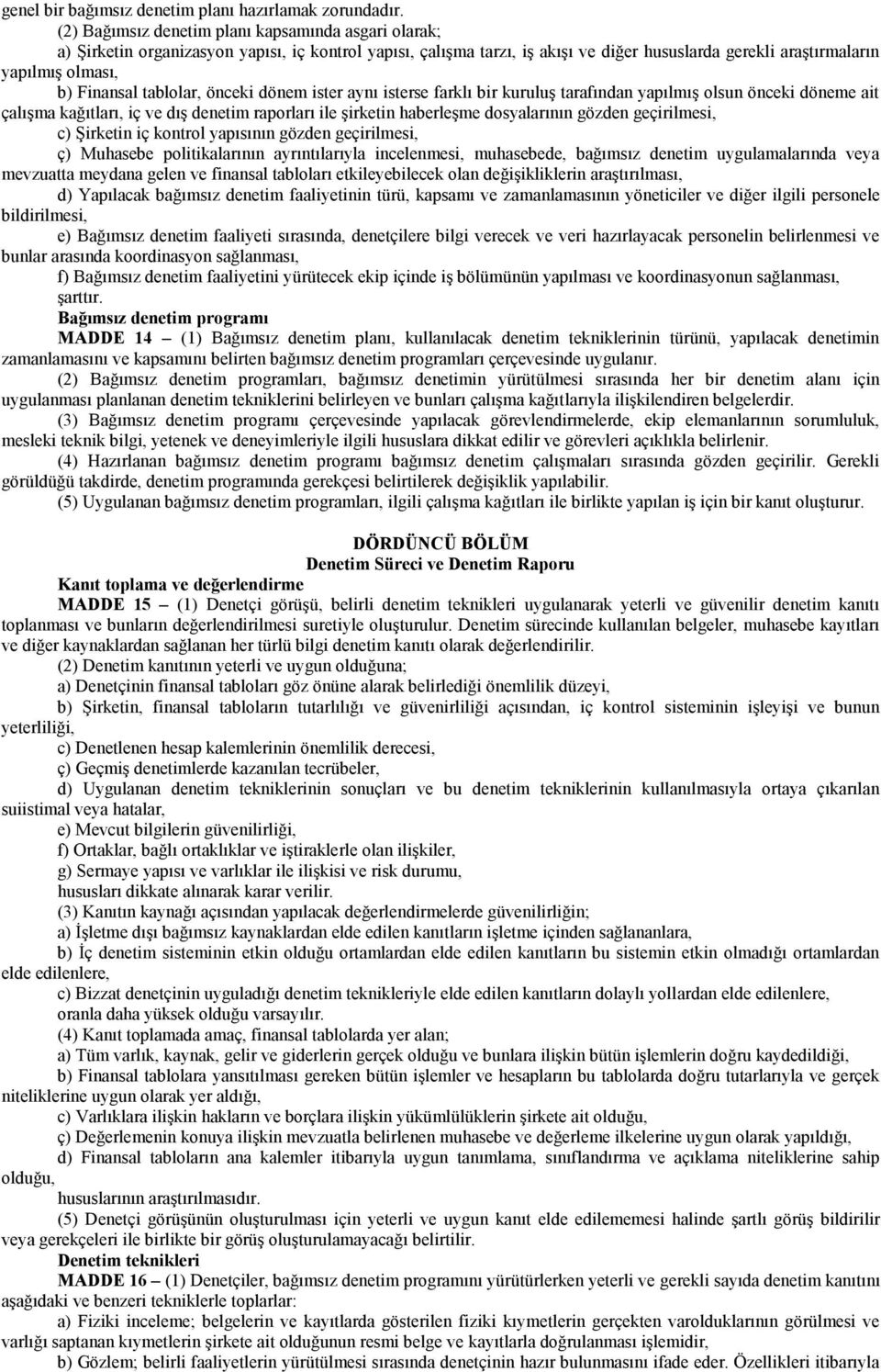 Finansal tablolar, önceki dönem ister aynı isterse farklı bir kuruluş tarafından yapılmış olsun önceki döneme ait çalışma kağıtları, iç ve dış denetim raporları ile şirketin haberleşme dosyalarının